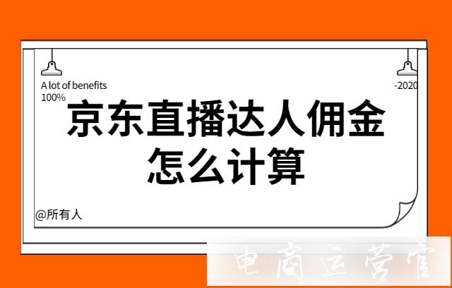 京東直播達人傭金怎么計算?